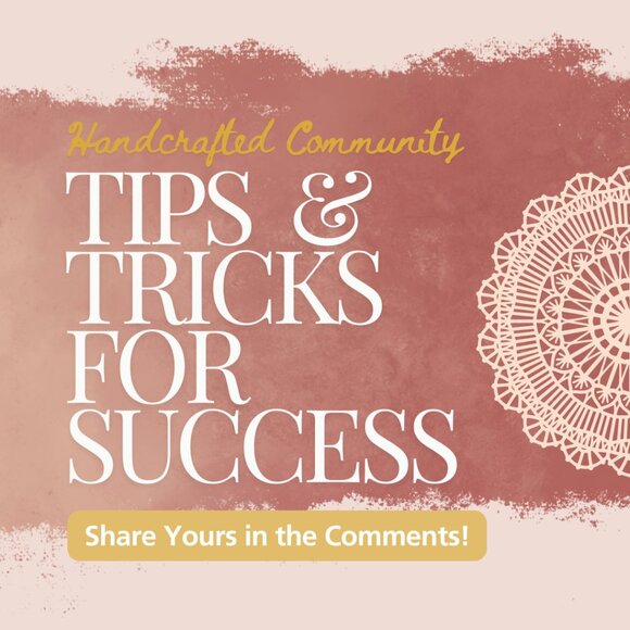 Hand Crafted Other - Tips & Tricks Sourced from our Community!